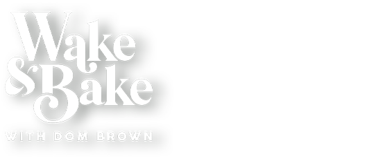Wake and Bake with Dom Brown